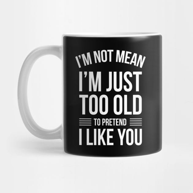 Funny Quotes I'm Not Just Mean I'm Just Too Old To Pretend by stonefruit